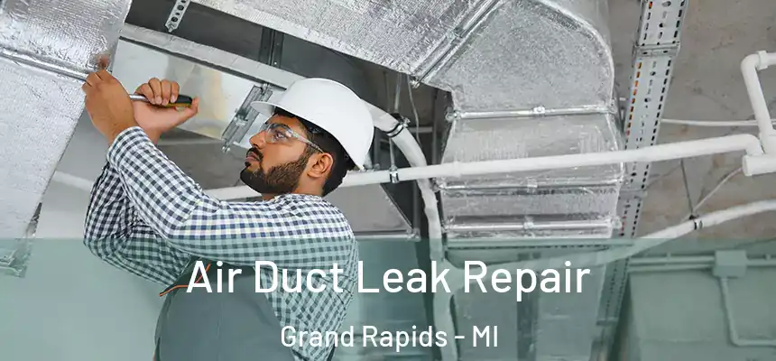 Air Duct Leak Repair Grand Rapids - MI