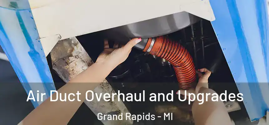 Air Duct Overhaul and Upgrades Grand Rapids - MI