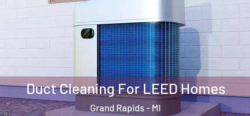  Duct Cleaning For LEED Homes Grand Rapids - MI
